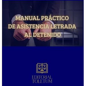 Toletum, Editorial MANUAL PRÁCTICO DE ASISTENCIA LETRADA AL DETENIDO (EDITORIAL TOLETUM) Toletum, Editorial MANUAL PRÁCTICO DE ASISTENCIA LETRADA AL DETENIDO (EDITORIAL TOLETUM)