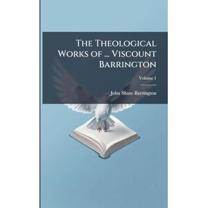 Barrington, John Shute The Theological Works of ... Viscount Barrington Barrington, John Shute The Theological Works of ... Viscount Barrington