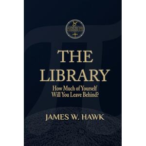 Hawk, James W. THE LIBRARY: How Much of Yourself Will You Leave Behind? (The Aleph to Taw Chronicles) Hawk, James W. THE LIBRARY: How Much of Yourself Will You Leave Behind? (The Aleph to Taw Chronicles)
