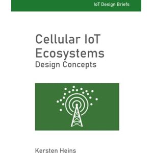 Heins, Kersten W. Cellular IoT Ecosystems Design Concepts: 1 (IoT Design Briefs) Heins, Kersten W. Cellular IoT Ecosystems Design Concepts: 1 (IoT Design Briefs)