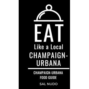 Nudo, Sal Greater Than a Tourist- Champaign-Urbana: 50 Travel Tips from a Local (Eat Like a Local Illinois) Nudo, Sal Greater Than a Tourist- Champaign-Urbana: 50 Travel Tips from a Local (Eat Like a Local Illinois)