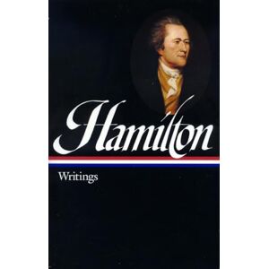 Hamilton, Alexander Alexander Hamilton: Writings (LOA #129): 4 (Library of America Founders Collection) Hamilton, Alexander Alexander Hamilton: Writings (LOA #129): 4 (Library of America Founders Collection)
