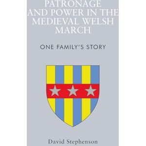 Stephenson, David Patronage and Power in the Medieval Welsh March: One Family's Story: One Family's Story Stephenson, David Patronage and Power in the Medieval Welsh March: One Family's Story: One Family's Story