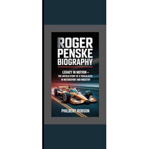 Robson, Philbert Roger Penske Biography: Legacy in Motion – The Untold Story of a Trailblazer in Motorsport and Industry Robson, Philbert Roger Penske Biography: Legacy in Motion – The Untold Story of a Trailblazer in Motorsport and Industry
