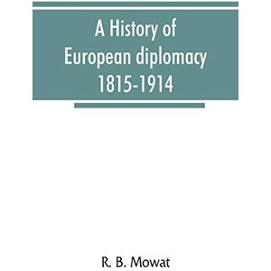 B Mowat, R A history of European diplomacy, 1815-1914 B Mowat, R A history of European diplomacy, 1815-1914