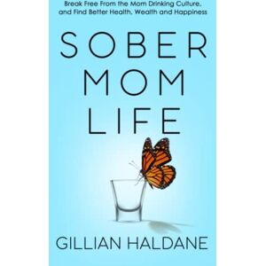 Haldane, Gillian Sober Mom Life: Break Free From the Mom Drinking Culture, and Find Better Health, Wealth and Happiness (Alcohol Free Mothers Series) Haldane, Gillian Sober Mom Life: Break Free From the Mom Drinking Culture, and Find Better Health, Wealth and Happiness (Alcohol Free Mothers Series)