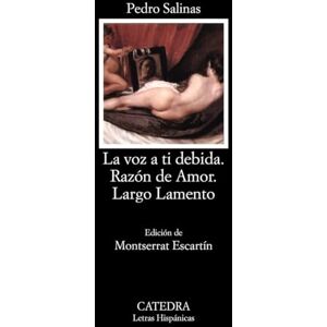 Salinas, Pedro La Voz a Ti Debida / Razon De Amor / Largo Lamento (Letras hispánicas / Hispanic literature) Salinas, Pedro La Voz a Ti Debida / Razon De Amor / Largo Lamento (Letras hispánicas / Hispanic literature)