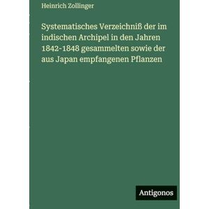 Zollinger, Heinrich Systematisches Verzeichniß der im indischen Archipel in den Jahren 1842-1848 gesammelten sowie der aus Japan empfangenen Pflanzen Zollinger, Heinrich Systematisches Verzeichniß der im indischen Archipel in den Jahren 1842-1848 gesammelten sowie der aus Japan empfangenen Pflanzen
