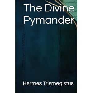 Trismegistus, Hermes Mercurius The Divine Pymander Trismegistus, Hermes Mercurius The Divine Pymander