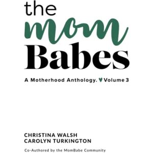 Walsh, Christina The MomBabes: A Motherhood Anthology. Volume 3. Walsh, Christina The MomBabes: A Motherhood Anthology. Volume 3.