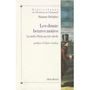 Delattre, Simone Les Douze Heures noires: La nuit à Paris au XIXe siècle Delattre, Simone Les Douze Heures noires: La nuit à Paris au XIXe siècle