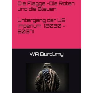 Burdumy, William A Die Flagge -Die Roten und die Blauen (2030 2037): Der Untergang des amerikanischen Imperiums (The Flag) Burdumy, William A Die Flagge -Die Roten und die Blauen (2030 2037): Der Untergang des amerikanischen Imperiums (The Flag)
