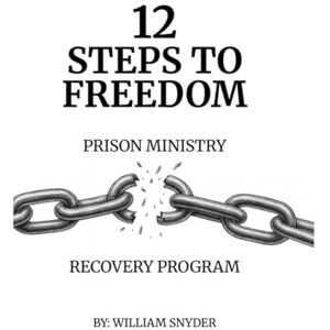 Snyder GA, William Aaron 12 Steps to Freedom: A Christian Recovery Workbook for Breaking the Chains of Addiction: A Step-by-Step Guided Workbook for Spiritual Healing, ... and lasting Freedom through Christ Snyder GA, William Aaron 12 Steps to Freedom: A Christian Recovery Workbook for Breaking the Chains of Addiction: A Step-by-Step Guided Workbook for Spiritual Healing, ... and lasting Freedom through Christ