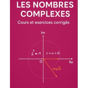 Anir Les Nombres Complexes cours et exercices corrigés: Le guide complet pour comprendre, appliquer et réussir les nombres complexes Anir Les Nombres Complexes cours et exercices corrigés: Le guide complet pour comprendre, appliquer et réussir les nombres complexes