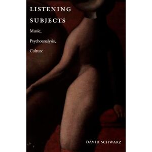 Schwarz, David Listening Subjects: Music, Psychoanalysis, Culture Schwarz, David Listening Subjects: Music, Psychoanalysis, Culture