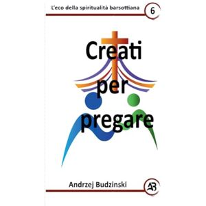 Budzinski, Andrzej Creati per pregare: 6 (Eco Della Spiritualità Barsottiana) Budzinski, Andrzej Creati per pregare: 6 (Eco Della Spiritualità Barsottiana)