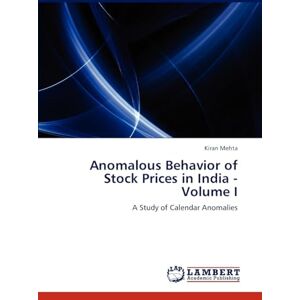 Mehta, Kiran Anomalous Behavior of Stock Prices in India Volume I: A Study of Calendar Anomalies Mehta, Kiran Anomalous Behavior of Stock Prices in India Volume I: A Study of Calendar Anomalies