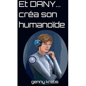 krebs, genny Et DANY... créa son humanoïde krebs, genny Et DANY... créa son humanoïde
