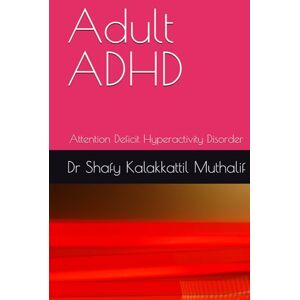Muthalif, Dr Shafy Kalakkattil Adult ADHD: Attention Deficit Hyperactivity Disorder (Psychiatry) Muthalif, Dr Shafy Kalakkattil Adult ADHD: Attention Deficit Hyperactivity Disorder (Psychiatry)