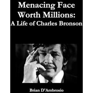 D'Ambrosio, Brian Menacing Face Worth Millions: A Life of Charles Bronson D'Ambrosio, Brian Menacing Face Worth Millions: A Life of Charles Bronson