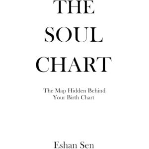 Sen, Eshan THE SOUL CHART: The Map Hidden Behind Your Birth Chart (The Soul Blueprint Series) Sen, Eshan THE SOUL CHART: The Map Hidden Behind Your Birth Chart (The Soul Blueprint Series)