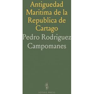 Rodriguez Antiguedad Maritima de la Republica de Cartago: Con el Periplo de Su General Hannon, Traducido del Griego, e Ilustrado Rodriguez Antiguedad Maritima de la Republica de Cartago: Con el Periplo de Su General Hannon, Traducido del Griego, e Ilustrado