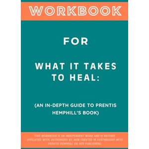Zenith, Blaine Workbook for What It Takes to Heal: An In-Depth Guide to Prentis Hemphill's Book Zenith, Blaine Workbook for What It Takes to Heal: An In-Depth Guide to Prentis Hemphill's Book