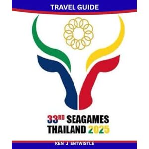 ENTWISTLE, KEN J THAILAND SEA GAMES TRAVEL GUIDE 2025: The Ultimate Visitor’s Handbook for Exploring Thailand During the Southeast Asian Games — Sports, Culture, Venues, and Adventure Awaits! ENTWISTLE, KEN J THAILAND SEA GAMES TRAVEL GUIDE 2025: The Ultimate Visitor’s Handbook for Exploring Thailand During the Southeast Asian Games — Sports, Culture, Venues, and Adventure Awaits!