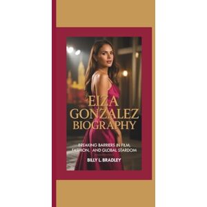 L. Bradley, Billy EIZA GONZALEZ BIOGRAPHY: Breaking Barriers in Film, Fashion, and Global Stardom L. Bradley, Billy EIZA GONZALEZ BIOGRAPHY: Breaking Barriers in Film, Fashion, and Global Stardom