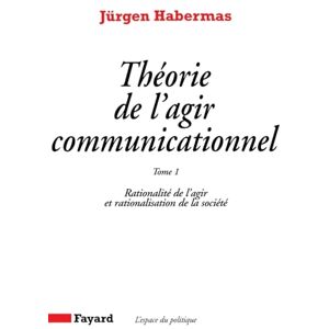 Habermas-J Théorie de l'agir communicationnel Tome 1: Rationalité de l'agir et rationalisation de la société Habermas-J Théorie de l'agir communicationnel Tome 1: Rationalité de l'agir et rationalisation de la société