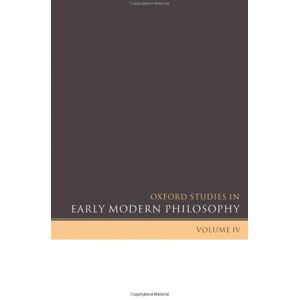 Oxford University Press Oxford Studies in Early Modern Philosophy: Volume IV (Oxford Studies in Early Modern Philosophy (IV) Book 4) Oxford University Press Oxford Studies in Early Modern Philosophy: Volume IV (Oxford Studies in Early Modern Philosophy (IV) Book 4)