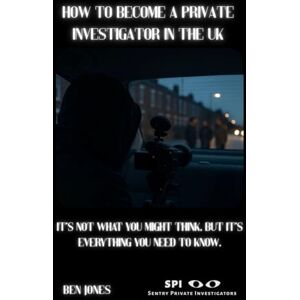 Jones, Ben How to Become a Private Investigator in the U.K: It's Not What You Might Think, But It's Everything You Need To Know Jones, Ben How to Become a Private Investigator in the U.K: It's Not What You Might Think, But It's Everything You Need To Know