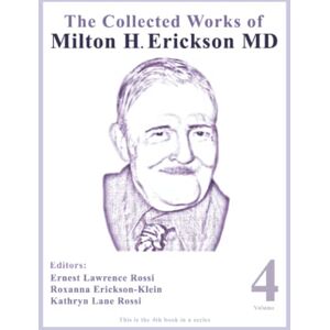 The Collected Works of Milton H. Erickson, MD: Volume 4: Advanced Approaches to Therapeutic Hypnosis The Collected Works of Milton H. Erickson, MD: Volume 4: Advanced Approaches to Therapeutic Hypnosis