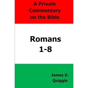 Quiggle, James D. A Private Commentary on the Bible: Romans 1–8 Quiggle, James D. A Private Commentary on the Bible: Romans 1–8