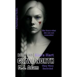 Adam, M.J. GRAVE NORTH Book One: Kiara Hart: They Were Encircled Adam, M.J. GRAVE NORTH Book One: Kiara Hart: They Were Encircled