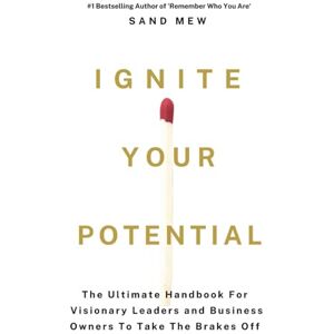 Mew, Sand Ignite Your Potential: The Ultimate Handbook For Visionary Leaders and Business Owners To Take The Brakes Off Mew, Sand Ignite Your Potential: The Ultimate Handbook For Visionary Leaders and Business Owners To Take The Brakes Off