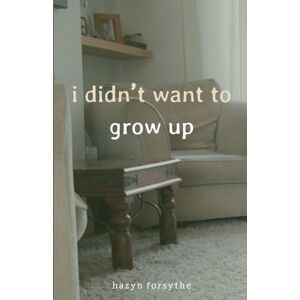 forsythe, hazyn i didn't want to grow up forsythe, hazyn i didn't want to grow up