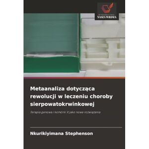 Stephenson, Nkurikiyimana Metaanaliza dotycząca rewolucji w leczeniu choroby sierpowatokrwinkowej: Terapia genowa i komórki X jako nowe rozwiązania: Terapia genowa i komórki X jako nowe rozwi¿zania Stephenson, Nkurikiyimana Metaanaliza dotycząca rewolucji w leczeniu choroby sierpowatokrwinkowej: Terapia genowa i komórki X jako nowe rozwiązania: Terapia genowa i komórki X jako nowe rozwi¿zania