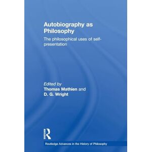 Autobiography as Philosophy: The Philosophical Uses of Self-Presentation (Routledge Advances in the History of Philosophy) Autobiography as Philosophy: The Philosophical Uses of Self-Presentation (Routledge Advances in the History of Philosophy)