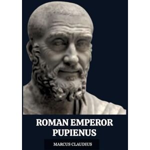 Claudius, Marcus PUPIENUS: THE CO-EMPEROR MURDERED BY HIS OWN GUARDS (Roman Emperors) Claudius, Marcus PUPIENUS: THE CO-EMPEROR MURDERED BY HIS OWN GUARDS (Roman Emperors)