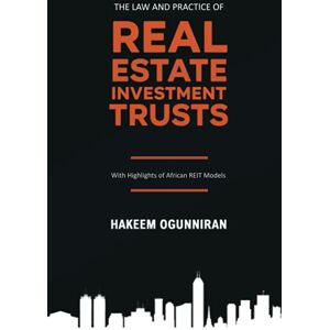 Ogunniran, Hakeem The Law and Practice of Real Estate Investment Trusts: With Highlights of African REIT Models Ogunniran, Hakeem The Law and Practice of Real Estate Investment Trusts: With Highlights of African REIT Models