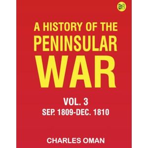 Charles Oman A History of the Peninsular War Vol. 3 Sep. 1809-Dec. 1810 Charles Oman A History of the Peninsular War Vol. 3 Sep. 1809-Dec. 1810