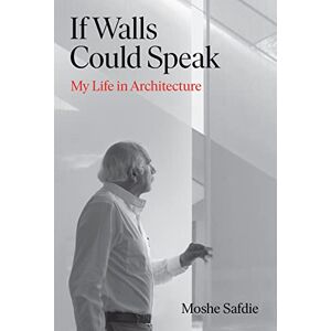 Safdie, Moshe If Walls Could Speak: My Life in Architecture Safdie, Moshe If Walls Could Speak: My Life in Architecture