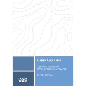 Bearman, Nick Using R as a GIS: A Beginner's Guide to Mapping and Spatial Analysis Bearman, Nick Using R as a GIS: A Beginner's Guide to Mapping and Spatial Analysis
