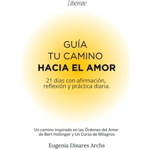 Dinares Archs, Sra. Eugenia Guía tu Camino hacia el Amor. Líberate: 21 días con afirmación, reflexión y práctica diaria Dinares Archs, Sra. Eugenia Guía tu Camino hacia el Amor. Líberate: 21 días con afirmación, reflexión y práctica diaria