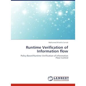 Sarrab, Mohamed Khalefa Runtime Verification of Information flow: Policy-Based Runtime Verification of Information Flow Control Sarrab, Mohamed Khalefa Runtime Verification of Information flow: Policy-Based Runtime Verification of Information Flow Control