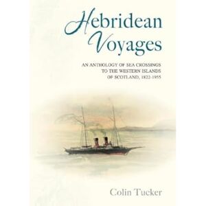 Hebridean Voyages: An Anthology of Sea Crossings to the Western Islands of Scotland, 1822-1955 Hebridean Voyages: An Anthology of Sea Crossings to the Western Islands of Scotland, 1822-1955