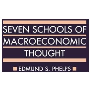 Phelps, Edmund S. Seven Schools Macroeconomic Thought (Ryde Lectures) Phelps, Edmund S. Seven Schools Macroeconomic Thought (Ryde Lectures)