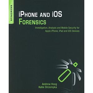 Hoog, Andrew iPhone and iOS Forensics: Investigation, Analysis and Mobile Security for Apple iPhone, iPad and iOS Devices Hoog, Andrew iPhone and iOS Forensics: Investigation, Analysis and Mobile Security for Apple iPhone, iPad and iOS Devices