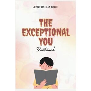 Okeke, Mrs Jennifer Mma THE EXCEPTIONAL YOU Devotional. (The Exceptional YOU Book series) Okeke, Mrs Jennifer Mma THE EXCEPTIONAL YOU Devotional. (The Exceptional YOU Book series)